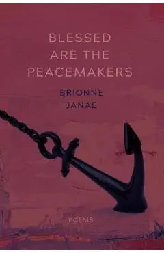 Blessed Are the Peacemakers: Poems - Brionne Janae