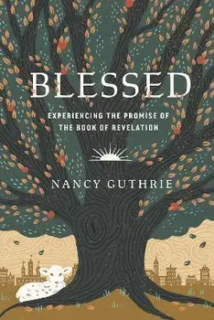 Blessed. Experiencing the Promise of the Book of Revelation, Paperback/Nancy Guthrie