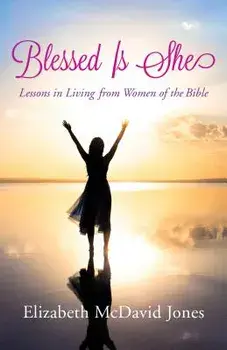Blessed Is She: Lessons in Living from Women of the Bible, Paperback/Elizabeth McDavid Jones