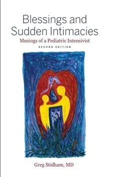 Blessings and Sudden Intimacies: Musings of a Pediatric Intensivist, Paperback/Greg Stidham