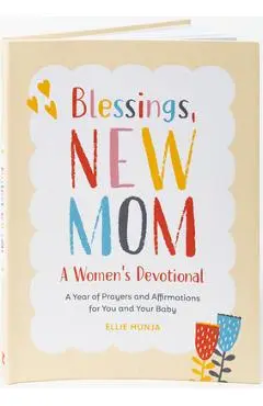 Blessings, New Mom: A Women's Devotional: A Year of Prayers and Affirmations for You and Your Baby - Ellie Hunja