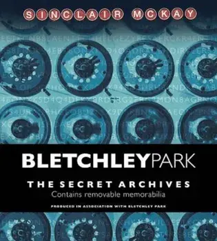 Bletchley Park: The Secret Archives, Hardcover/Sinclair McKay