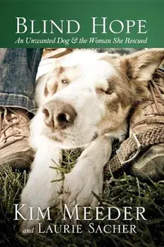 Blind Hope: An Unwanted Dog & the Woman She Rescued, Paperback/Kim Meeder
