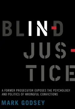 Blind Injustice: A Former Prosecutor Exposes the Psychology and Politics of Wrongful Convictions, Paperback/Mark Godsey