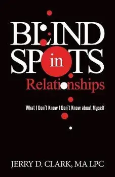 Blind Spots in Relationships: What I Don't Know I Don't Know about Myself, Paperback/Jerry D. Clark