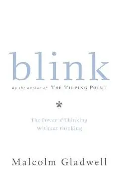 Blink: The Power of Thinking Without Thinking - Malcolm Gladwell