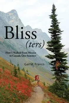 Bliss(ters): How I Walked from Mexico to Canada One Summer, Paperback/Gail M. Francis