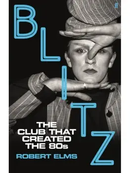 Blitz. The Club That Created the Eighties, Main, Hardback/Robert Elms