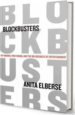 Blockbusters: Hit-Making, Risk-Taking, and the Big Business of Entertainment - Anita Elberse