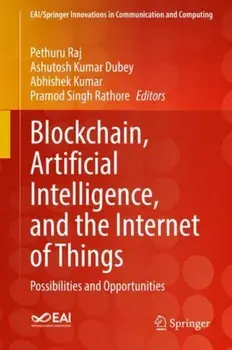 Blockchain, Artificial Intelligence, and the Internet of Things. Possibilities and Opportunities, 1st ed. 2022, Hardback/***