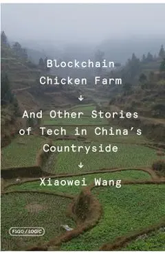 Blockchain Chicken Farm: And Other Stories of Tech in China's Countryside - Xiaowei Wang
