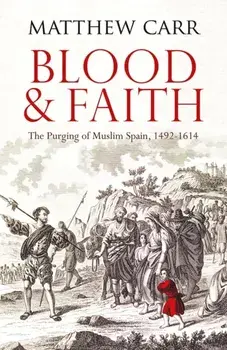 Blood and Faith. The Purging of Muslim Spain, 1492-1614, Paperback/Matt Carr