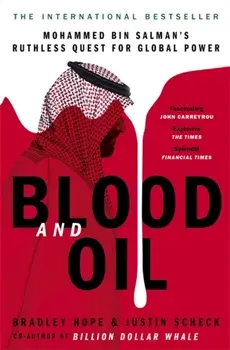 Blood and Oil. Mohammed bin Salman's Ruthless Quest for Global Power: 'The Explosive New Book', Paperback/Justin Scheck