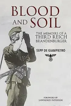 Blood and Soil: The Memoir of a Third Reich Brandenburger, Hardcover/Sepp de Giampietro