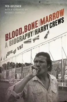 Blood, Bone, and Marrow: A Biography of Harry Crews, Paperback/Ted Geltner