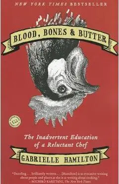 Blood, Bones & Butter: The Inadvertent Education of a Reluctant Chef - Gabrielle Hamilton
