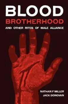 Blood-Brotherhood and Other Rites of Male Alliance, Paperback/Nathan F. Miller