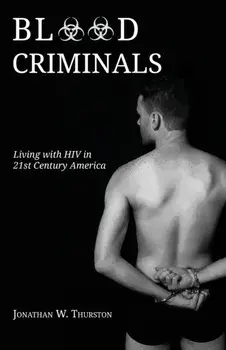 Blood Criminals: Living with HIV in 21st Century America, Paperback/Jonathan W. Thurston
