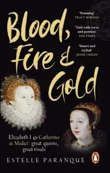 Blood, Fire and Gold. The story of Elizabeth I and Catherine de Medici, Paperback/***