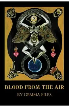 Blood from the Air - Gemma Files