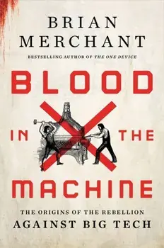 Blood in the Machine. The Origins of the Rebellion Against Big Tech, Hardback/Brian Merchant