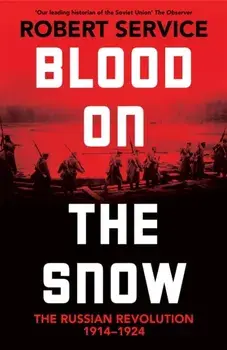 Blood on the Snow. The Russian Revolution 1914-1924, Hardback/Robert Service
