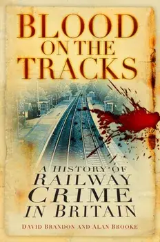 Blood on the Tracks. A History of Railway Crime in Britain, Paperback/Alan Brooke