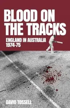 Blood on the Tracks. England in Australia: The 1974-75 Ashes, Hardback/David Tossell