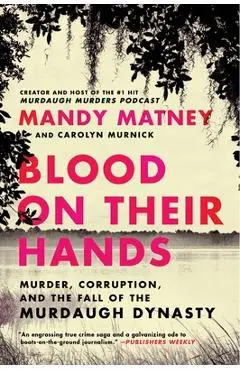 Blood on Their Hands: Murder, Corruption, and the Fall of the Murdaugh Dynasty - Mandy Matney