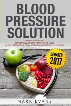 Blood Pressure: Solution - 2 Manuscripts - The Ultimate Guide to Naturally Lowering High Blood Pressure and Reducing Hypertension & 54, Paperback/Mark Evans
