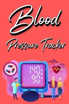 Blood Pressure Tracker: Track, Record And Monitor Blood Pressure at Home: Blood Pressure Journal Book - Clear and Simple Diary for Daily Blood/***