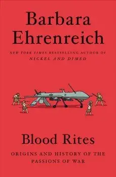 Blood Rites: Origins and History of the Passions of War, Paperback/Barbara Ehrenreich