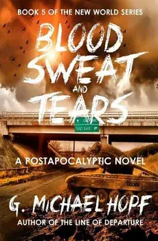 Blood, Sweat & Tears: A Postapocalyptic Novel, Paperback/G. Michael Hopf