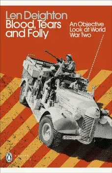 Blood, Tears and Folly. An Objective Look at World War Two, Paperback/Len Deighton