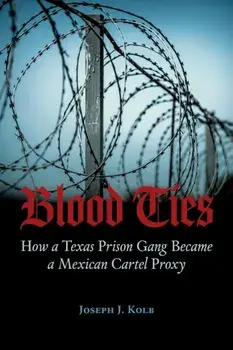 Blood Ties: How a Texas Prison Gang Became a Mexican Cartel Proxy, Paperback/Joseph Kolb