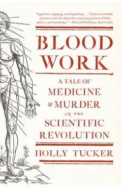Blood Work: A Tale of Medicine and Murder in the Scientific Revolution - Holly Tucker