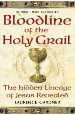 Bloodline of The Holy Grail: The Hidden Lineage of Jesus Revealed - Laurence Gardner