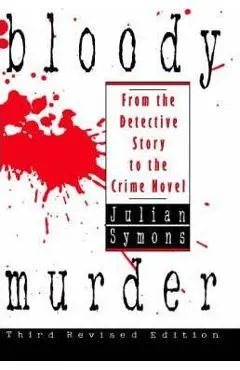 Bloody Murder: From the Detective Story to the Crime Novel - Julian Symons