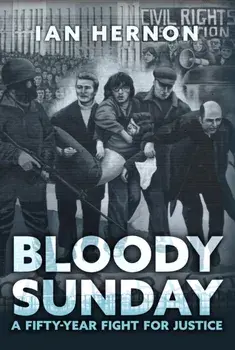 Bloody Sunday. A Fifty-Year Fight for Justice, Hardback/Ian Hernon