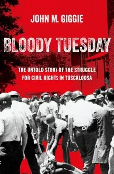 Bloody Tuesday. The Untold Story of the Struggle for Civil Rights in Tuscaloosa, Hardback/***