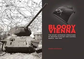 Bloody Vienna: The Soviet Offensive Operations in Western Hungary and Austria, March-May 1945, Hardcover/Kamen Nevenkin