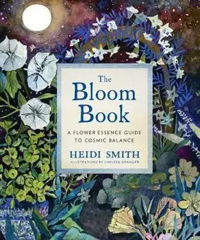 Bloom Book. A Flower Essence Guide to Cosmic Balance, Hardback/Heidi Smith