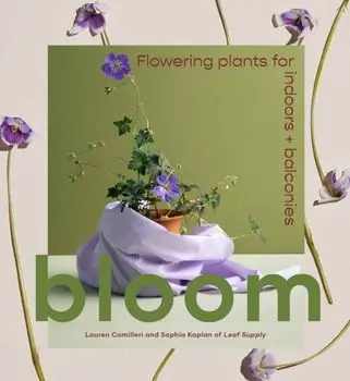 Bloom. Flowering plants for indoors and balconies, Hardback/Sophia Kaplan