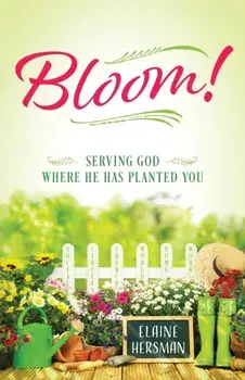 Bloom! Serving God Where He Has Planted You, Paperback/Elaine Hersman