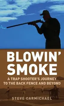 Blowin' Smoke: A Trap Shooter's Journey to the Back Fence and Beyond, Hardcover/Steve Carmichael