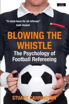 Blowing The Whistle: The Psychology of Football Refereeing, Paperback/Stuart Carrington