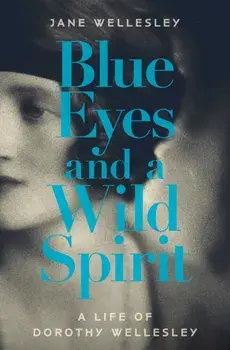 Blue Eyes and a Wild Spirit. A Life of Dorothy Wellesley, Hardback/Jane Wellesley