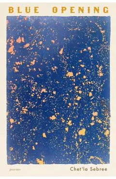 Blue Opening: Poems - Chet'la Sebree