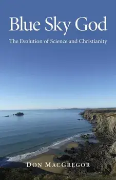 Blue Sky God. The Evolution of Science and Christianity, Paperback/Don MacGregor
