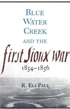Blue Water Creek and the First Sioux War, 1854-1856, Paperback/R. Eli Paul